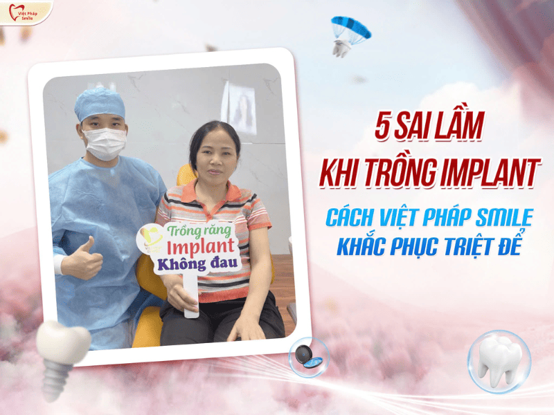 5 sai lầm khi trồng Implant và cách Việt Pháp Smile khắc phục triệt để 1 5 sai lầm khi trồng Implant và cách Việt Pháp Smile khắc phục triệt để