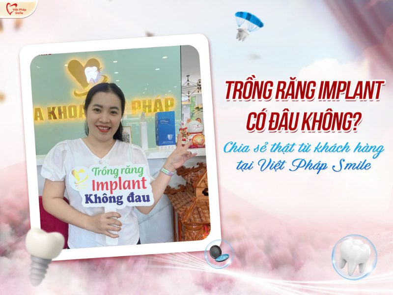 Trồng răng Implant có đau không? Chia sẻ từ khách hàng thật 1 Trồng răng Implant có đau không Chia sẻ từ khách hàng thật