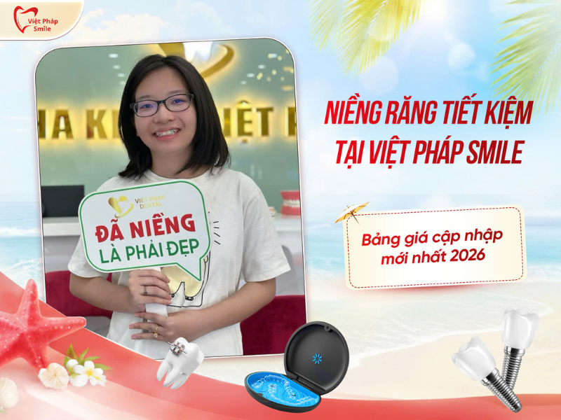Bảng giá niềng răng mới nhất tại Việt Pháp Smile cập nhật 2026